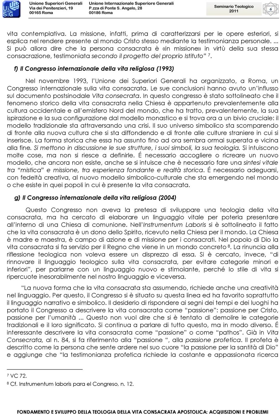 f) Il Congresso internazionale della vita religiosa (1993) Nel novembre 1993, l Unione dei Superiori Generali ha organizzato, a Roma, un Congresso internazionale sulla vita consacrata.