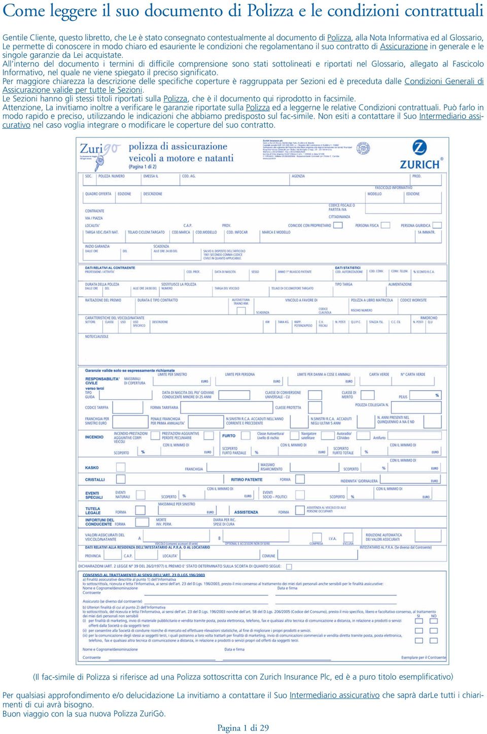 All interno del documento i termini di difficile comprensione sono stati sottolineati e riportati nel Glossario, allegato al Fascicolo Informativo, nel quale ne viene spiegato il preciso significato.