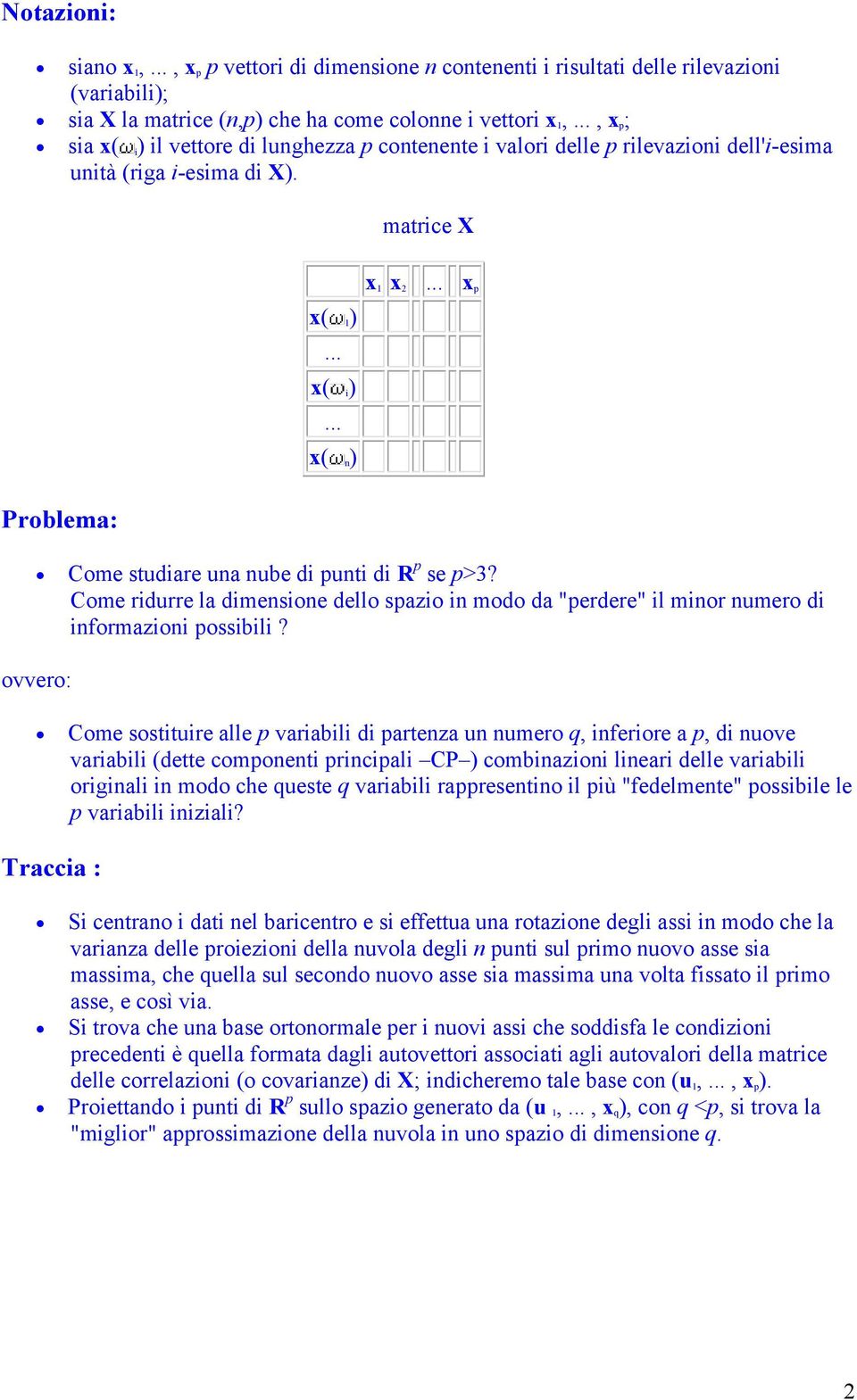 .. x p Problema: Come studiare una nube di punti di R p se p>3? Come ridurre la dimensione dello spazio in modo da "perdere" il minor numero di informazioni possibili?