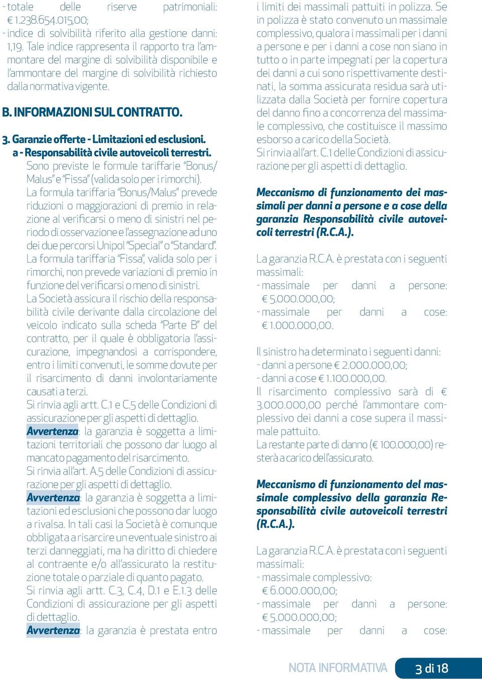 Garanzie offerte - Limitazioni ed esclusioni. a - Responsabilità civile autoveicoli terrestri. Sono previste le formule tariffarie Bonus/ Malus e Fissa (valida solo per i rimorchi).