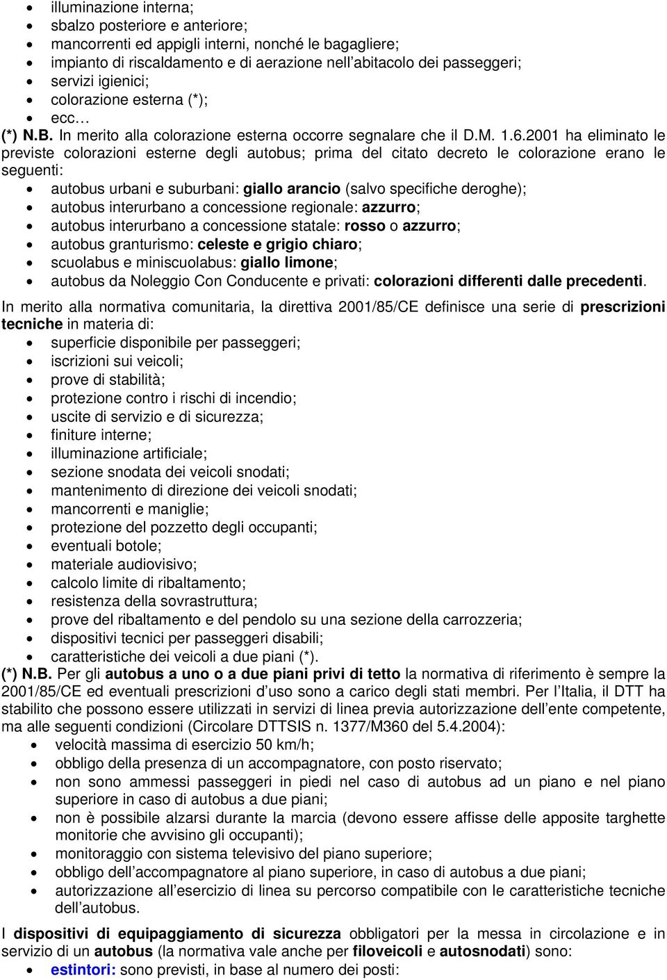 2001 ha eliminat le previste clrazini esterne degli autbus; prima del citat decret le clrazine eran le seguenti: autbus urbani e suburbani: giall aranci (salv specifiche derghe); autbus interurban a