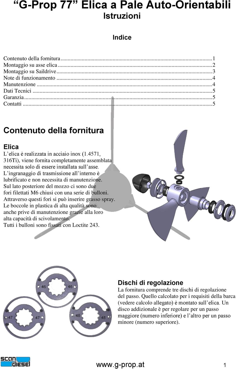 4571, 316Ti), viene fornita completamente assemblata necessita solo di essere installata sull asse. L ingranaggio di trasmissione all interno è lubrificato e non necessita di manutenzione.