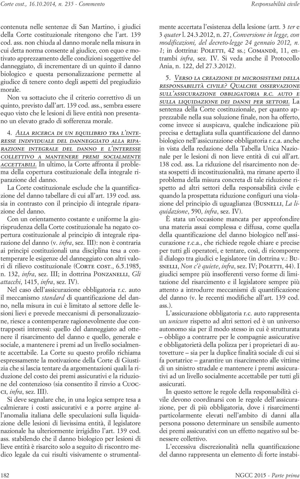 biologico e questa personalizzazione permette al giudice di tenere conto degli aspetti del pregiudizio morale. Non va sottaciuto che il criterio correttivo di un quinto, previsto dall art. 139 cod.