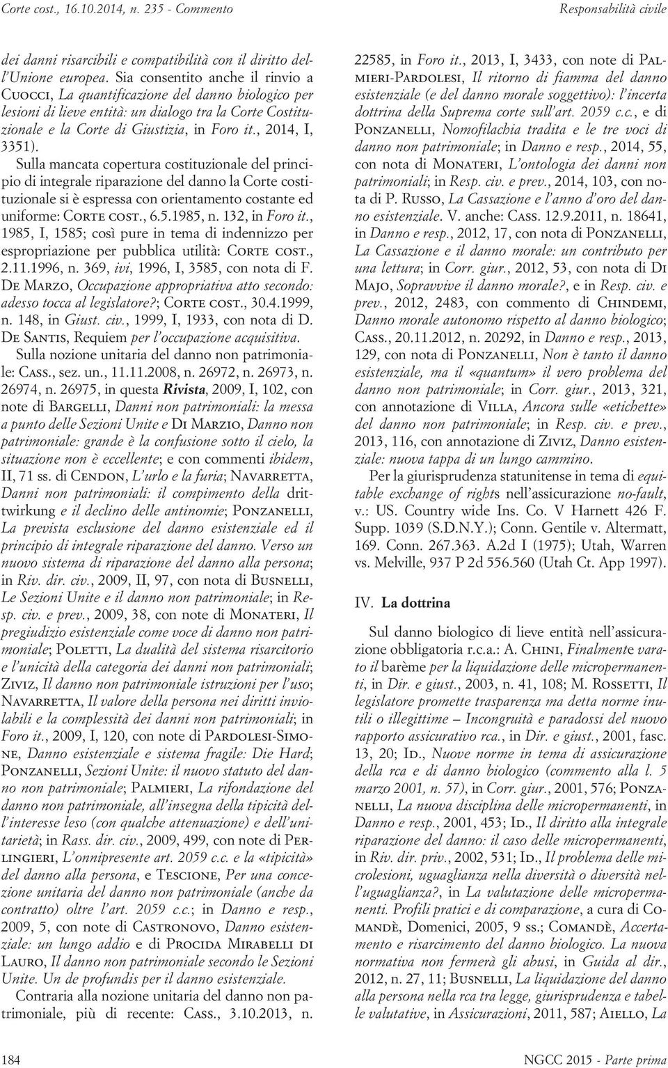 Sulla mancata copertura costituzionale del principio di integrale riparazione del danno la Corte costituzionale si è espressa con orientamento costante ed uniforme: Corte cost., 6.5.1985, n.