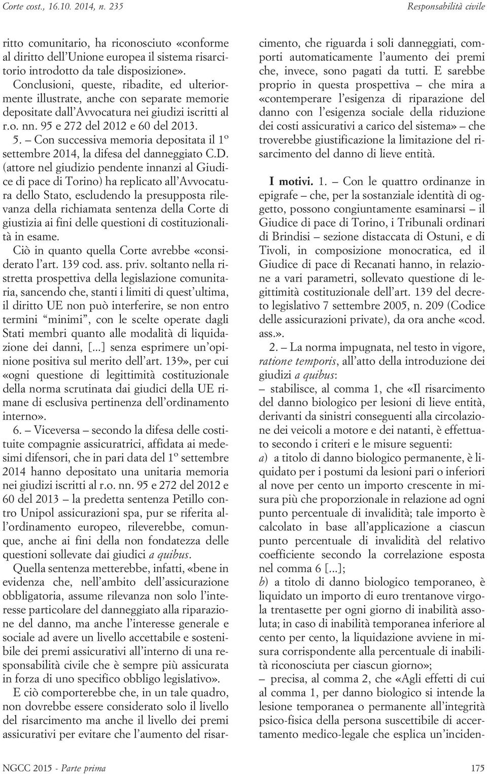 Con successiva memoria depositata il 1 o settembre 2014, la difesa del danneggiato C.D.