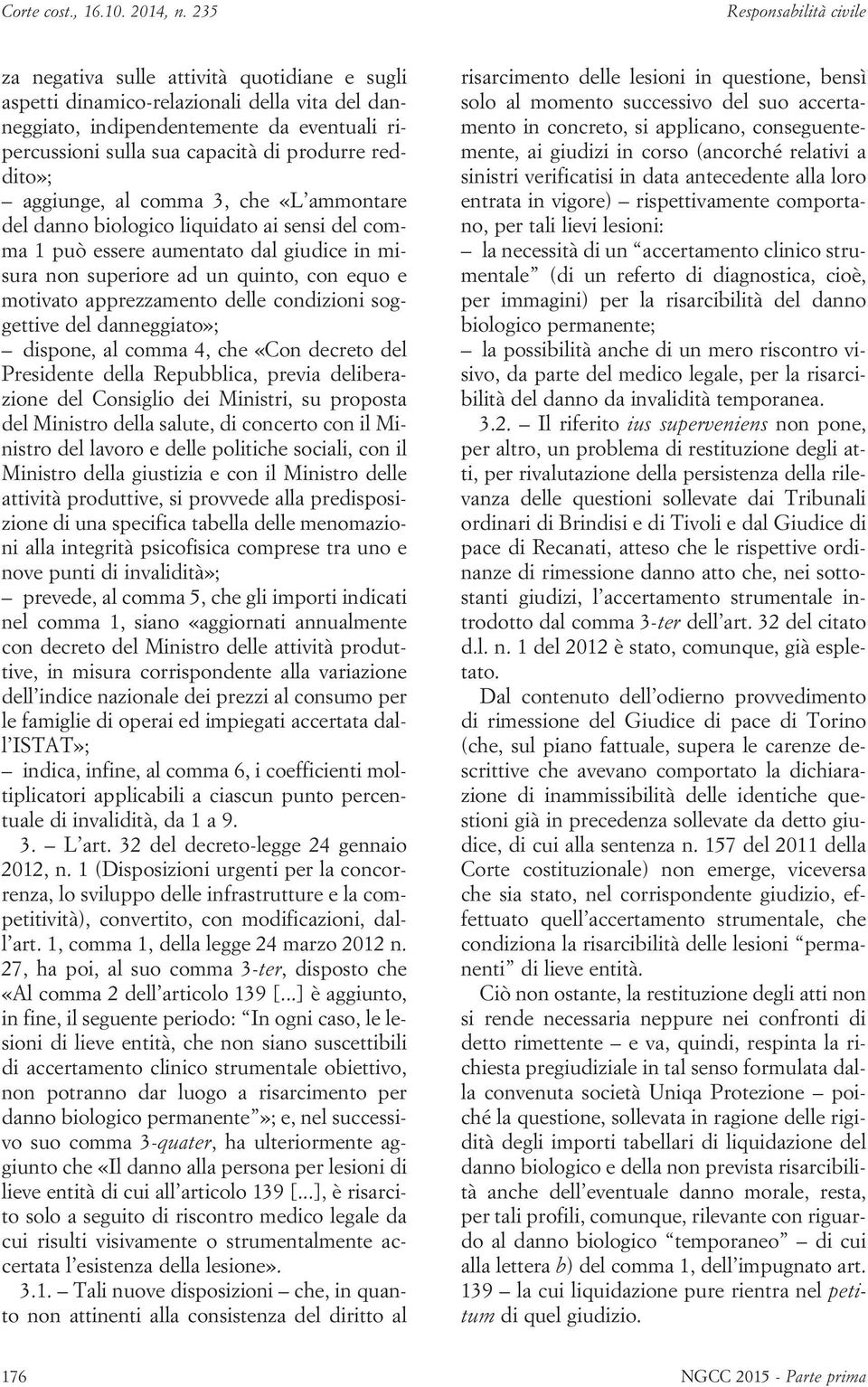 condizioni soggettive del danneggiato»; dispone, al comma 4, che «Con decreto del Presidente della Repubblica, previa deliberazione del Consiglio dei Ministri, su proposta del Ministro della salute,