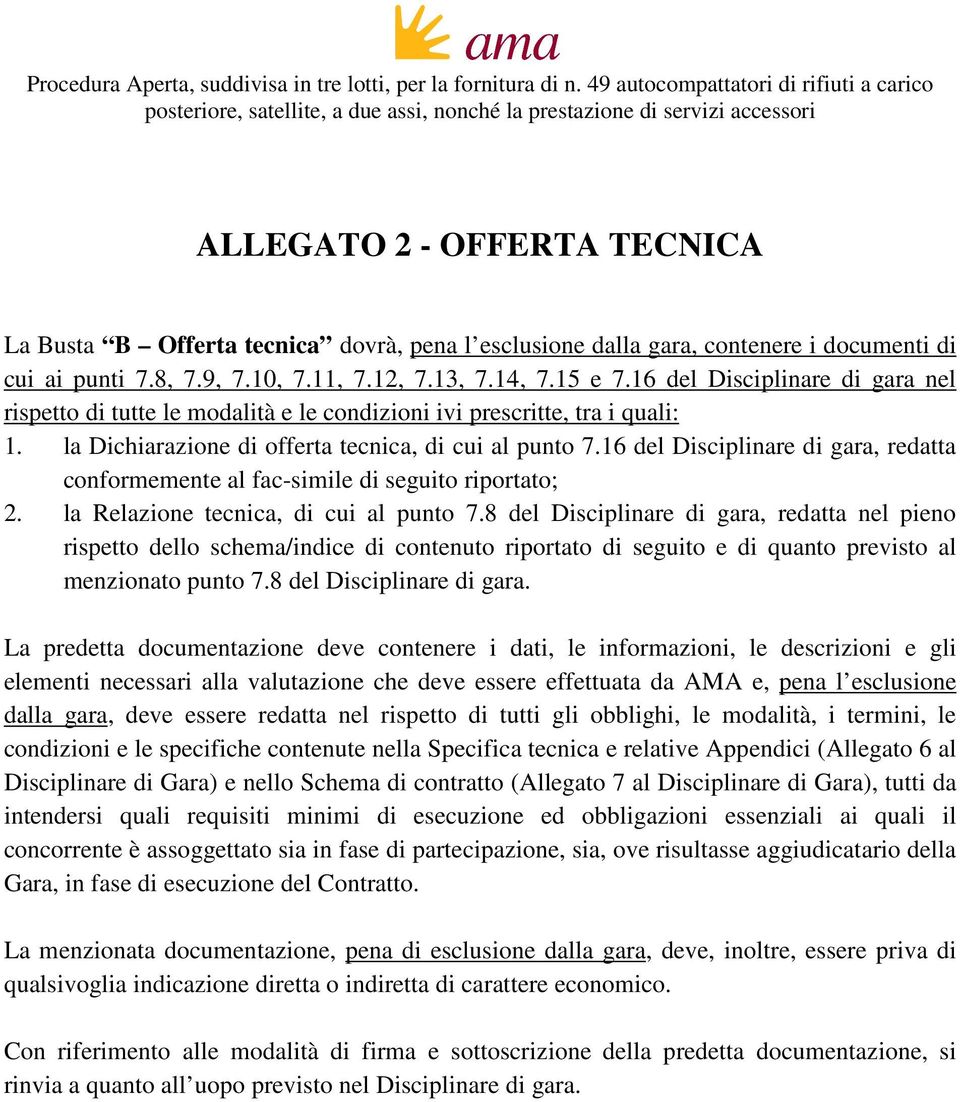 16 del Disciplinare di gara, redatta conformemente al fac-simile di seguito riportato; 2. la Relazione tecnica, di cui al punto 7.