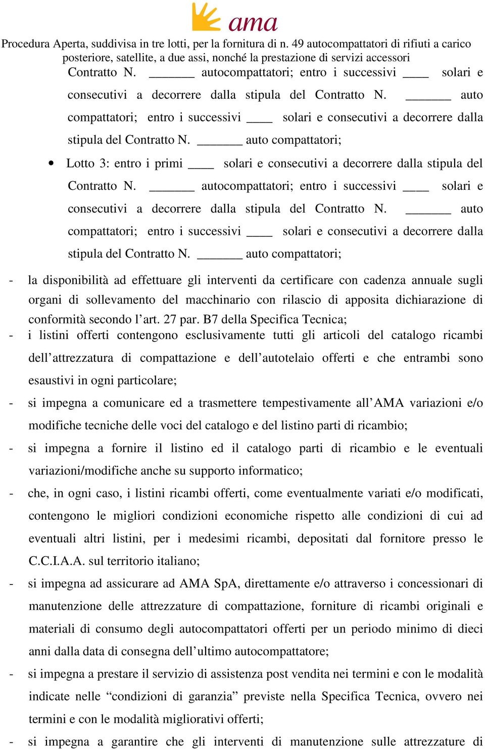 auto compattatori; Lotto 3: entro i primi solari e consecutivi a decorrere dalla stipula del   auto compattatori; - la disponibilità ad effettuare gli interventi da certificare con cadenza annuale