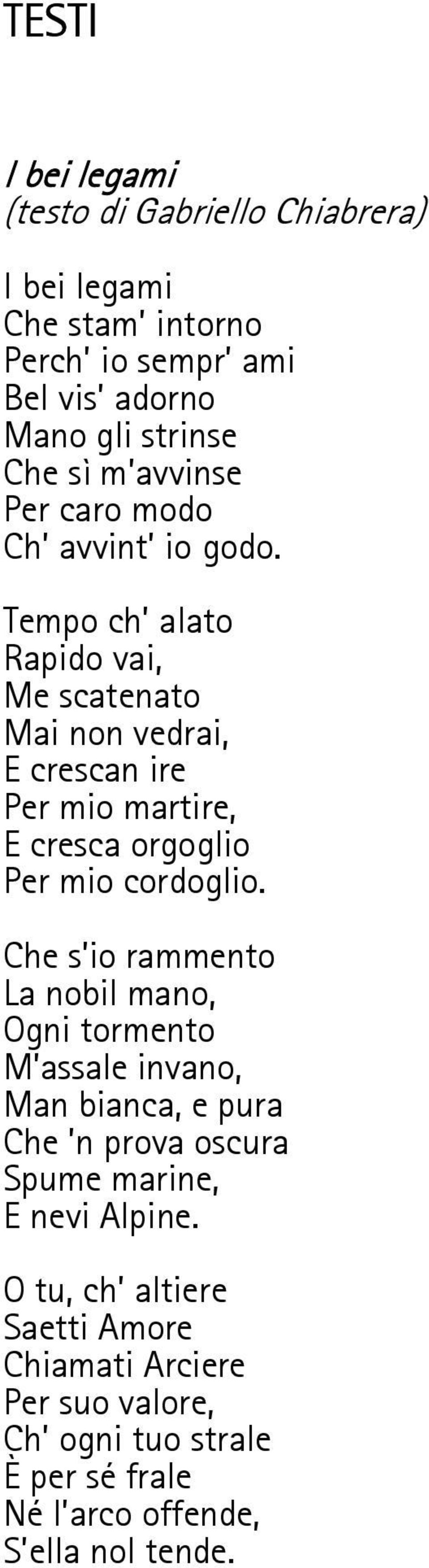 Tempo ch' alato Rapido vai, Me scatenato Mai non vedrai, E crescan ire Per mio martire, E cresca orgoglio Per mio cordoglio.