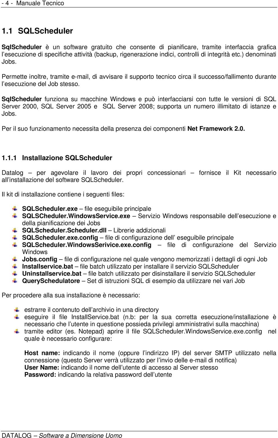 etc.) denominati Jobs. Permette inoltre, tramite e-mail, di avvisare il supporto tecnico circa il successo/fallimento durante l esecuzione del Job stesso.