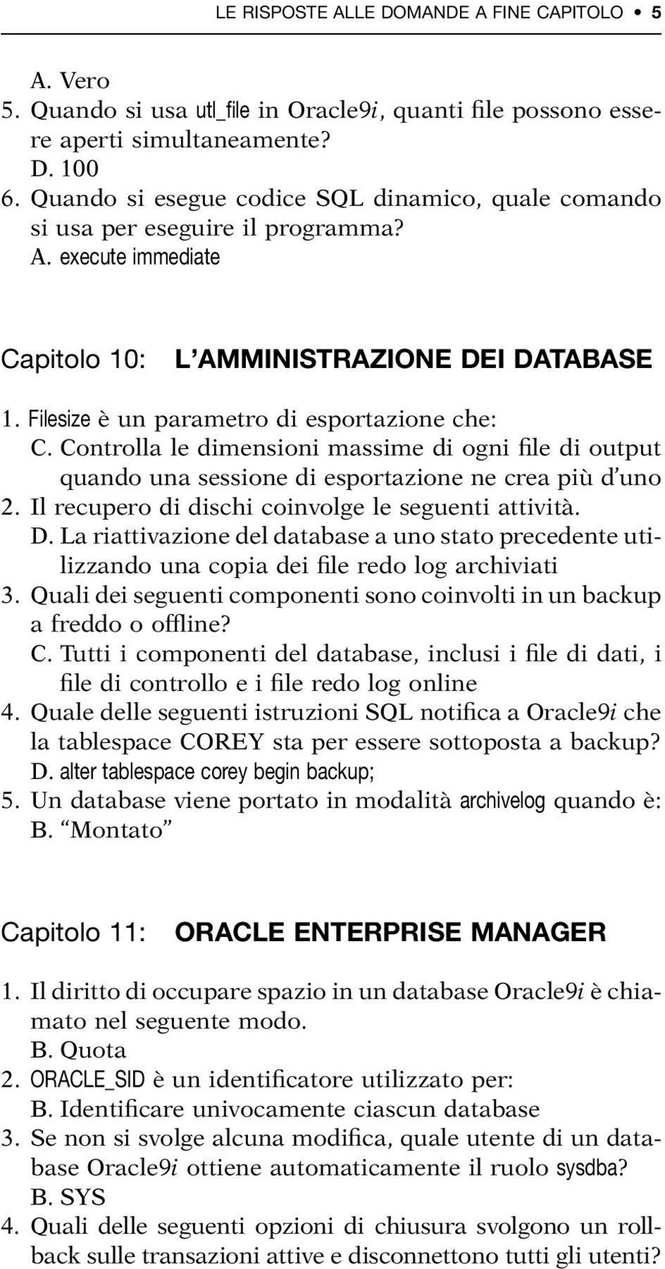 Filesize è un parametro di esportazione che: C. Controlla le dimensioni massime di ogni file di output quando una sessione di esportazione ne crea più d uno 2.