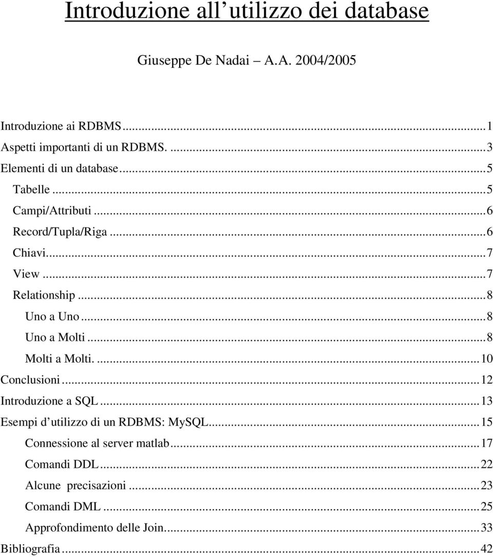 ..8 Uno a Molti...8 Molti a Molti....10 Conclusioni...12 Introduzione a SQL...13 Esempi d utilizzo di un RDBMS: MySQL.