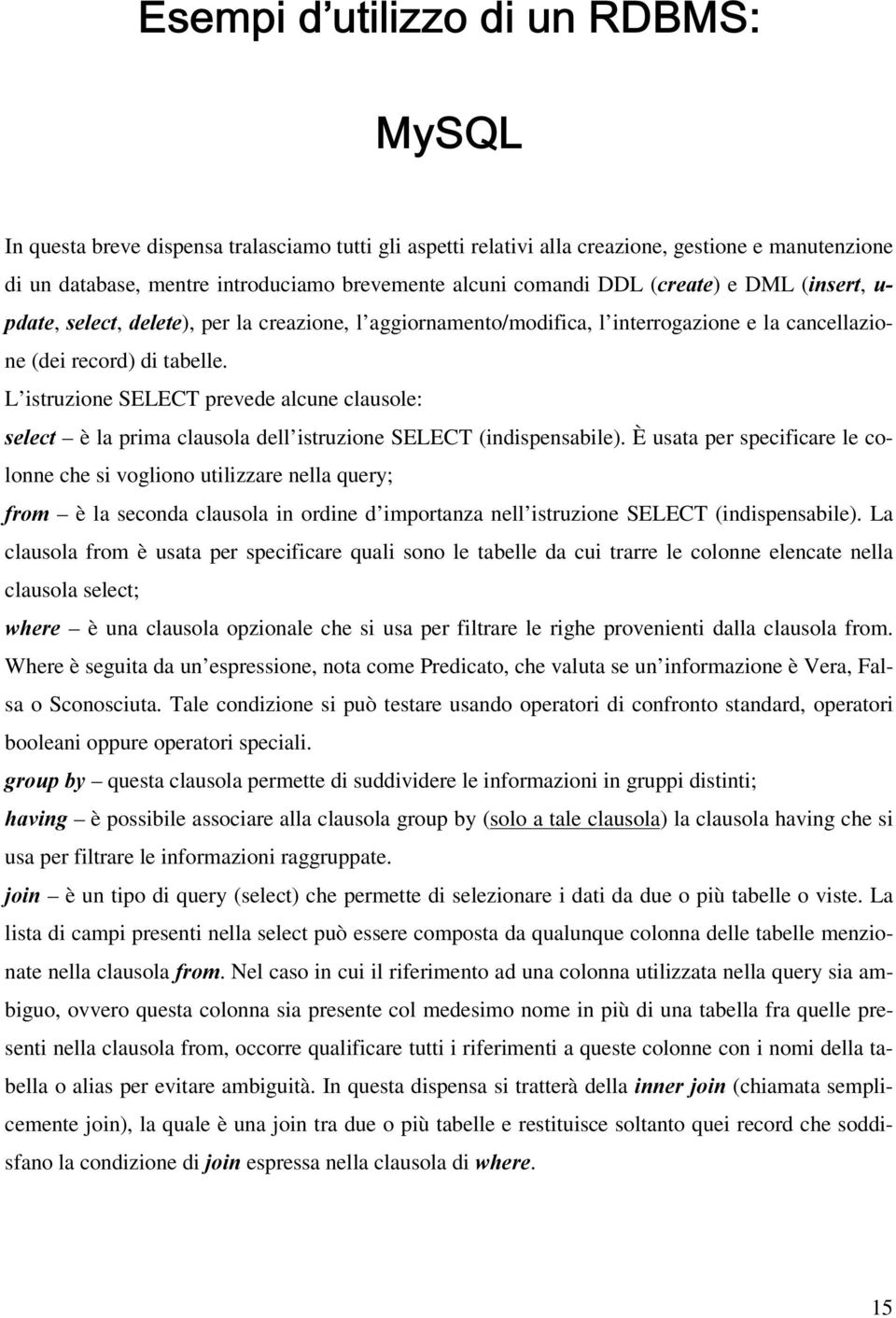 L istruzione SELECT prevede alcune clausole: VHOHFW è la prima clausola dell istruzione SELECT (indispensabile).