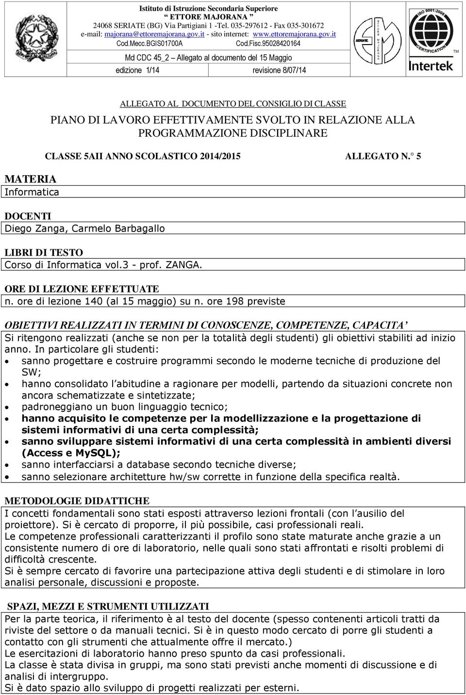 95028420164 Md CDC 45_2 Allegato al documento del 15 Maggio edizione 1/14 revisione 8/07/14 MATERIA Informatica ALLEGATO AL DOCUMENTO DEL CONSIGLIO DI CLASSE PIANO DI LAVORO EFFETTIVAMENTE SVOLTO IN