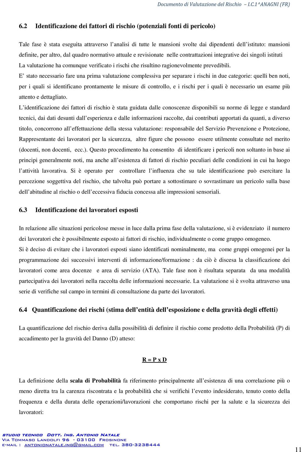 E stato necessario fare una prima valutazione complessiva per separare i rischi in due categorie: quelli ben noti, per i quali si identificano prontamente le misure di controllo, e i rischi per i