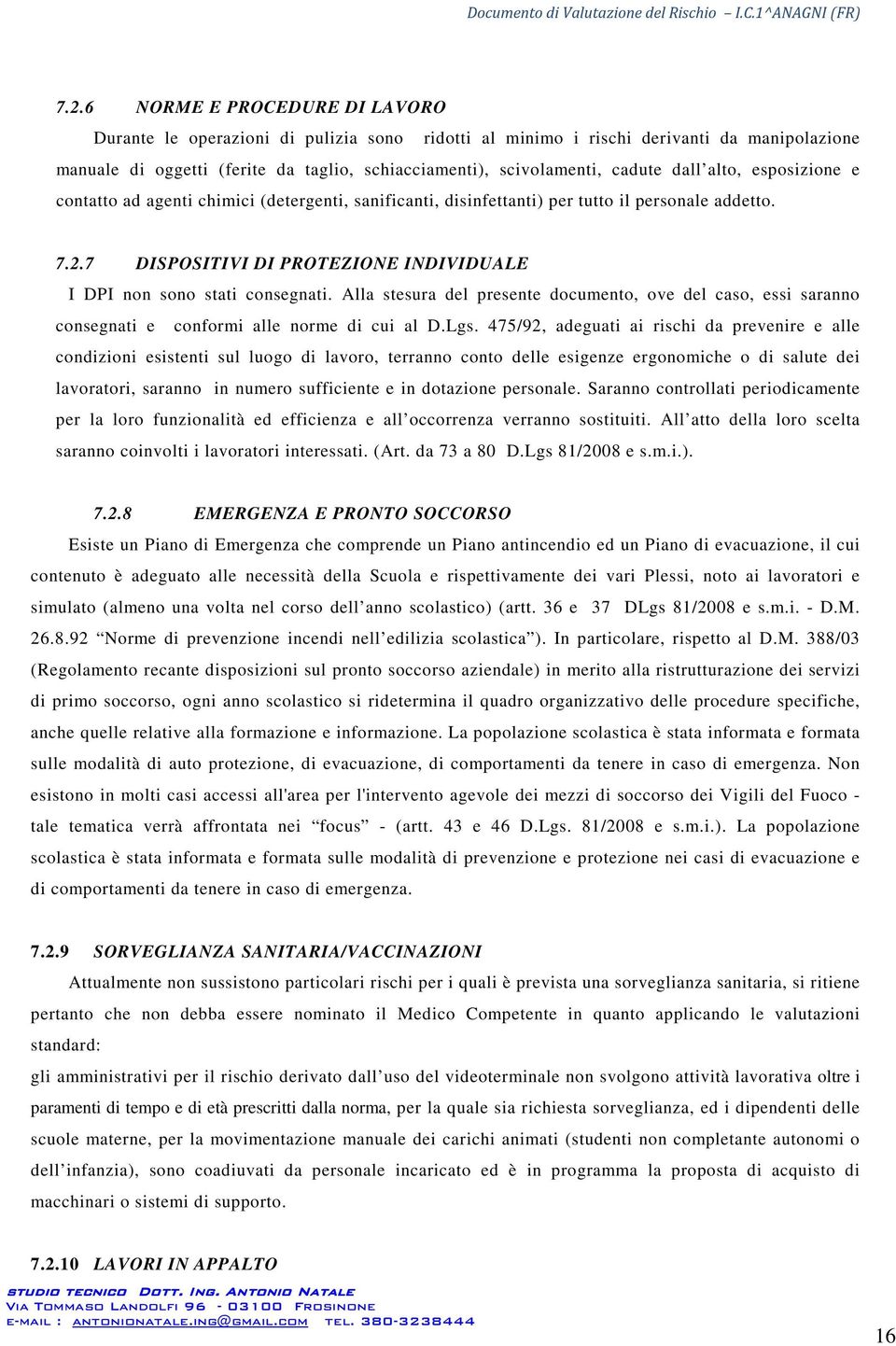 7 DISPOSITIVI DI PROTEZIONE INDIVIDUALE I DPI non sono stati consegnati. Alla stesura del presente documento, ove del caso, essi saranno consegnati e conformi alle norme di cui al D.Lgs.