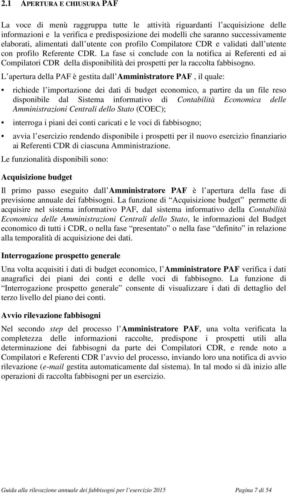 La fase si conclude con la notifica ai Referenti ed ai Compilatori CDR della disponibilità dei prospetti per la raccolta fabbisogno.