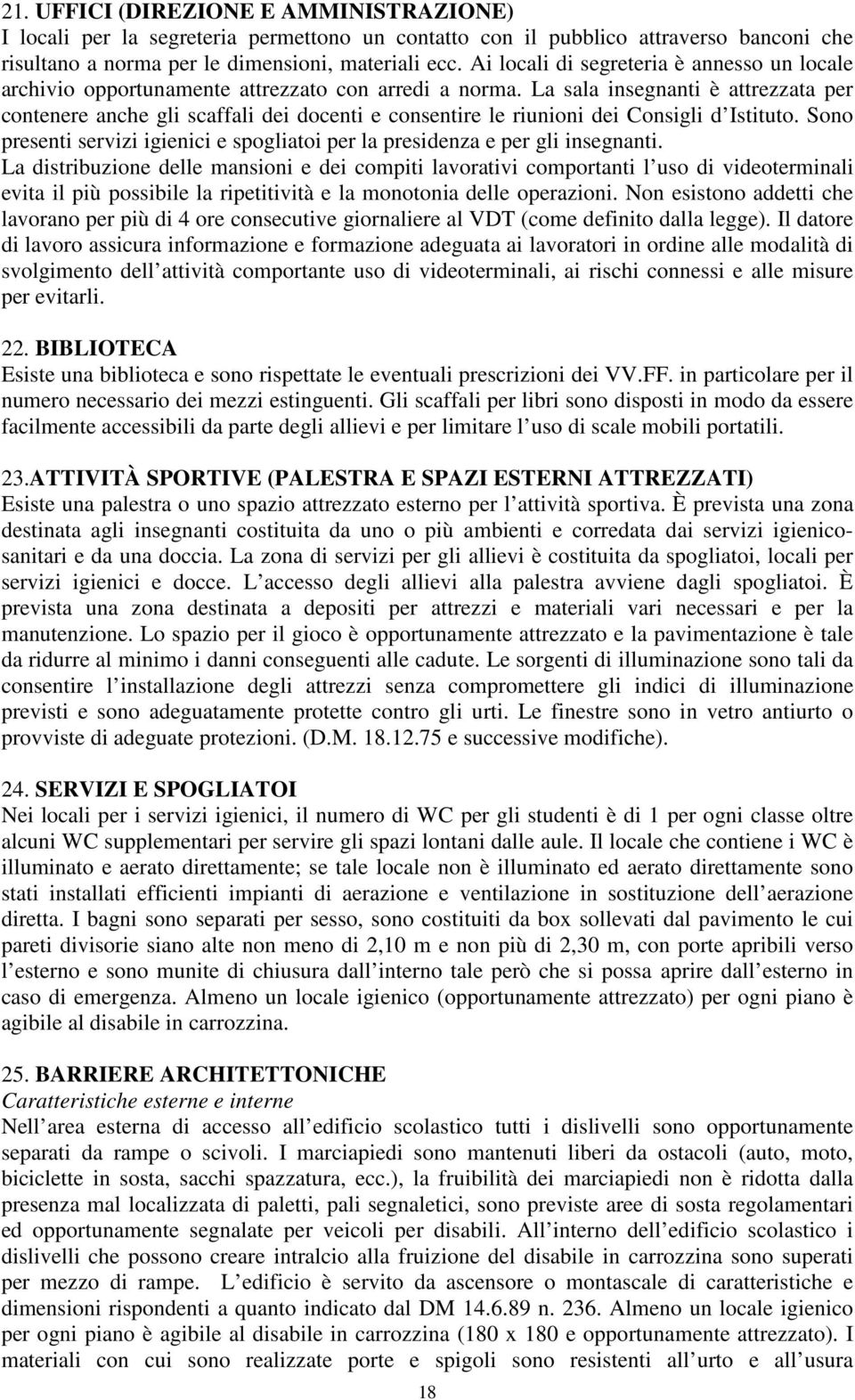 La sala insegnanti è attrezzata per contenere anche gli scaffali dei docenti e consentire le riunioni dei Consigli d Istituto.