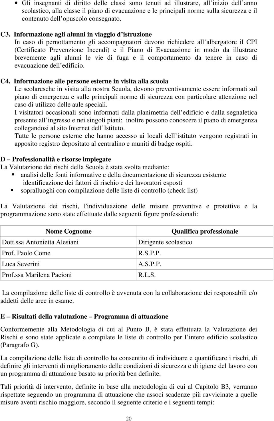 Informazione agli alunni in viaggio d istruzione In caso di pernottamento gli accompagnatori devono richiedere all albergatore il CPI (Certificato Prevenzione Incendi) e il Piano di Evacuazione in