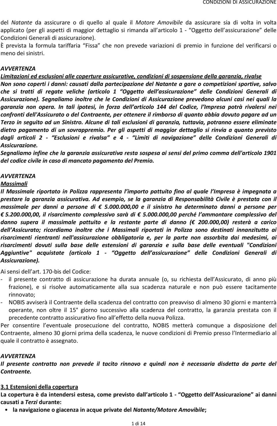 AVVERTENZA Limitazioni ed esclusioni alle coperture assicurative, condizioni di sospensione della garanzia, rivalse Non sono coperti i danni: causati dalla partecipazione del Natante a gare o