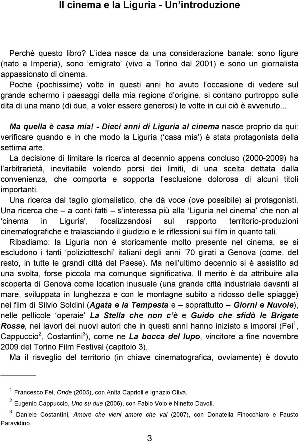 Poche (pochissime) volte in questi anni ho avuto l occasione di vedere sul grande schermo i paesaggi della mia regione d origine, si contano purtroppo sulle dita di una mano (di due, a voler essere