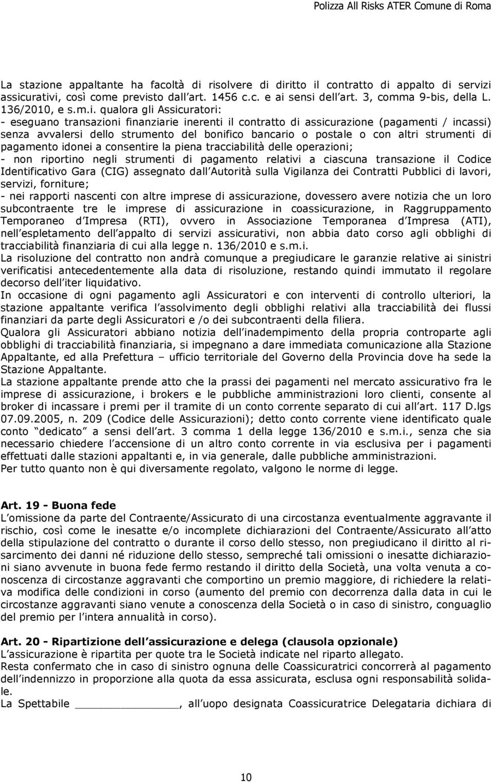 qualora gli Assicuratori: - eseguano transazioni finanziarie inerenti il contratto di assicurazione (pagamenti / incassi) senza avvalersi dello strumento del bonifico bancario o postale o con altri