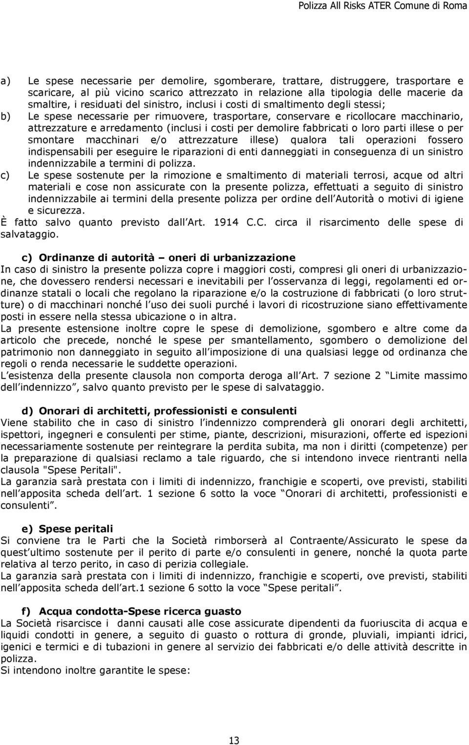 demolire fabbricati o loro parti illese o per smontare macchinari e/o attrezzature illese) qualora tali operazioni fossero indispensabili per eseguire le riparazioni di enti danneggiati in