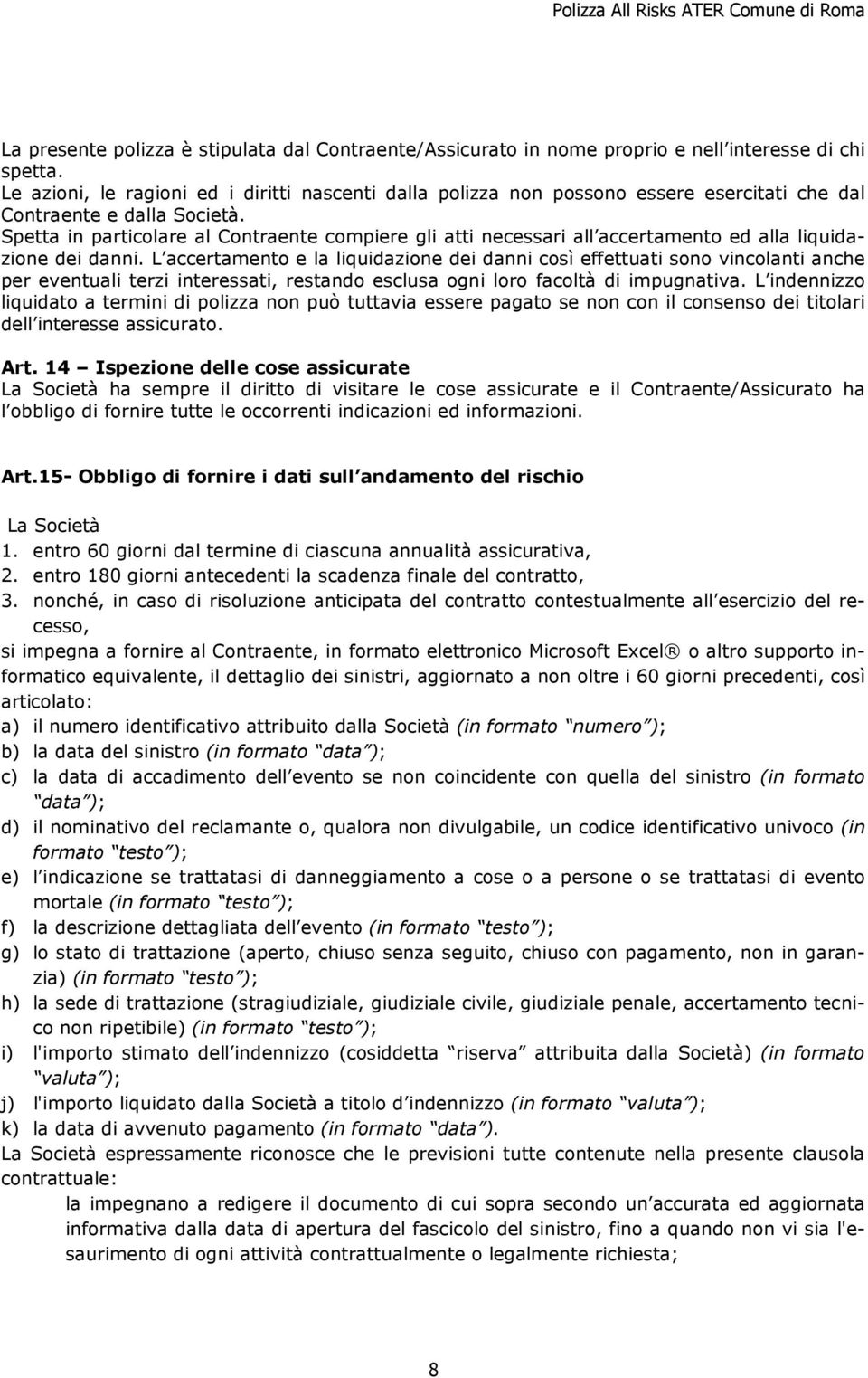 Spetta in particolare al Contraente compiere gli atti necessari all accertamento ed alla liquidazione dei danni.