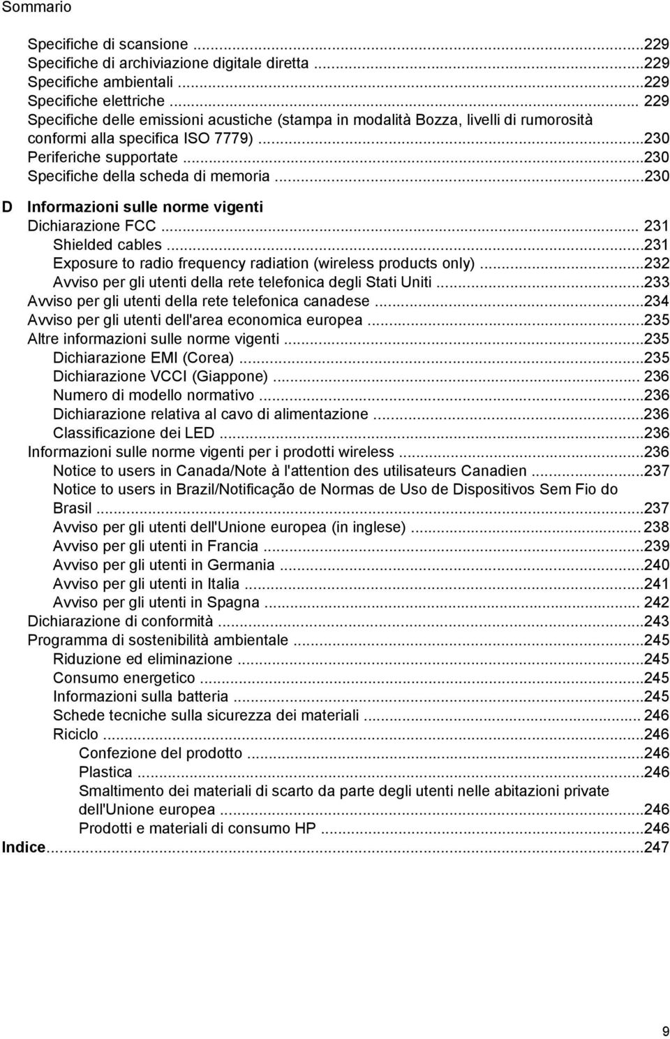 ..230 D Informazioni sulle norme vigenti Dichiarazione FCC... 231 Shielded cables...231 Exposure to radio frequency radiation (wireless products only).