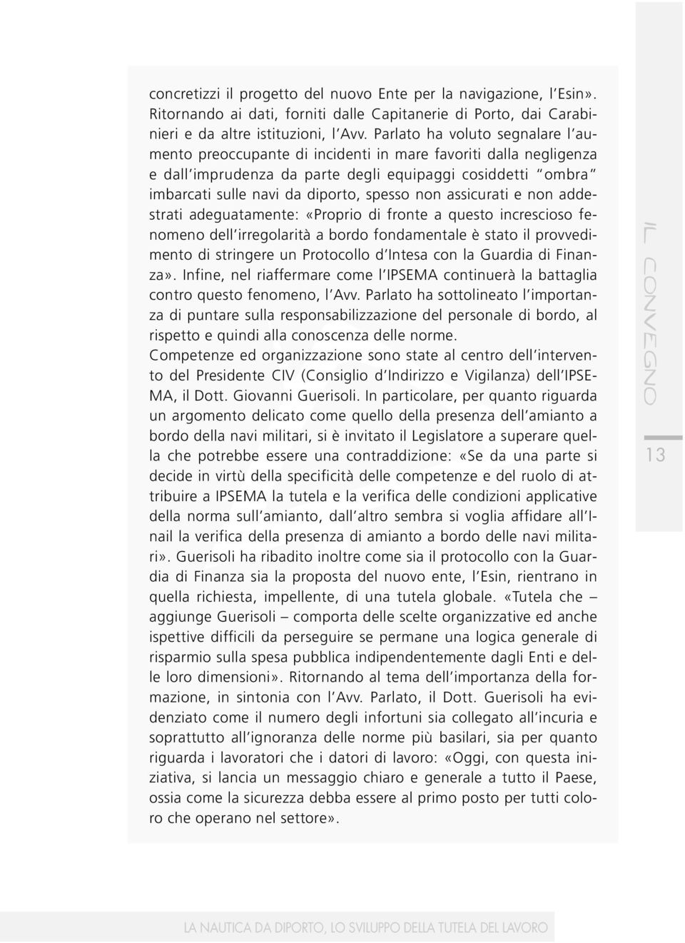 non assicurati e non addestrati adeguatamente: «Proprio di fronte a questo increscioso fenomeno dell irregolarità a bordo fondamentale è stato il provvedimento di stringere un Protocollo d Intesa con