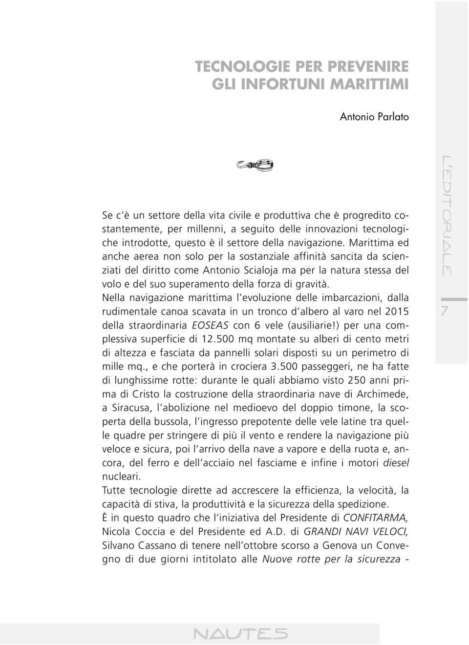 Marittima ed anche aerea non solo per la sostanziale affinità sancita da scienziati del diritto come Antonio Scialoja ma per la natura stessa del volo e del suo superamento della forza di gravità.