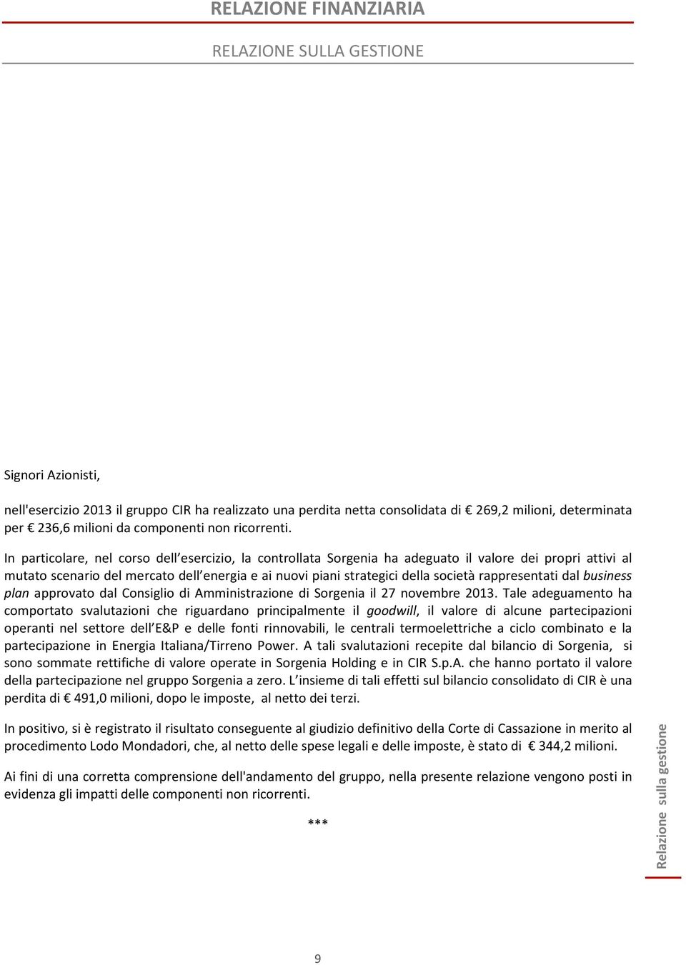 In particolare, nel corso dell esercizio, la controllata Sorgenia ha adeguato il valore dei propri attivi al mutato scenario del mercato dell energia e ai nuovi piani strategici della società