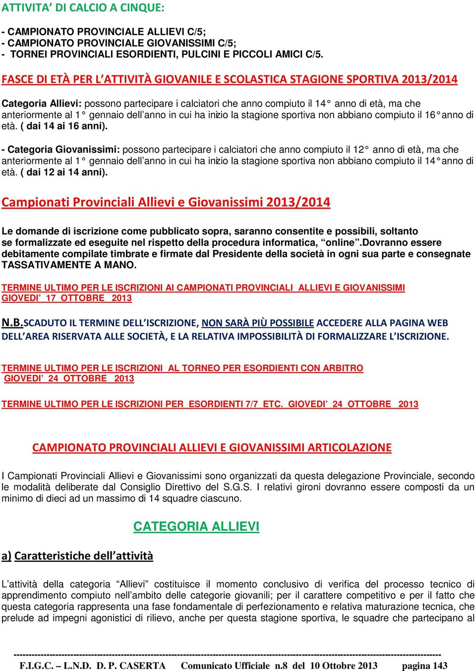 gennaio dell anno in cui ha inizio la stagione sportiva non abbiano compiuto il 16 anno di età. ( dai 14 ai 16 anni).