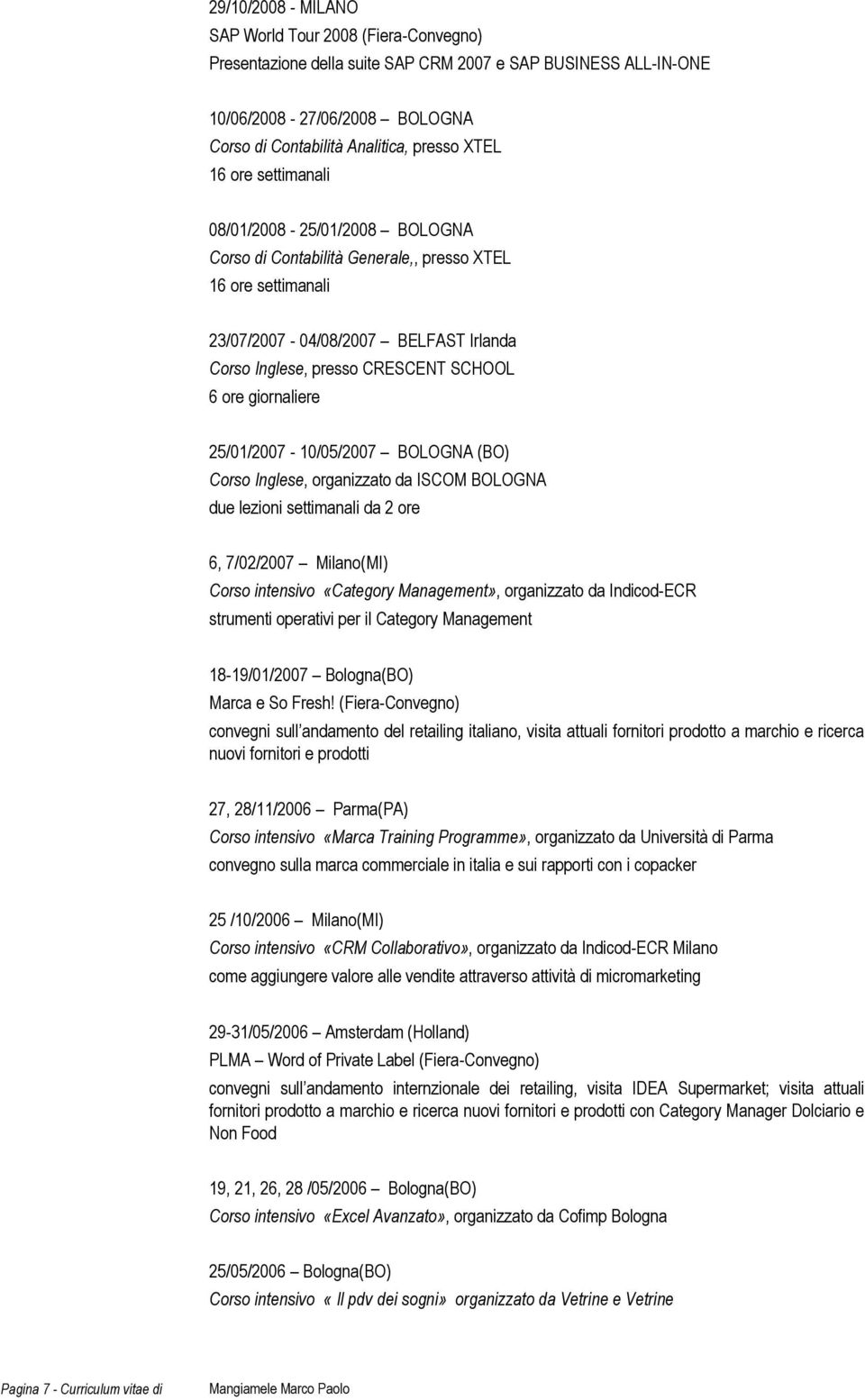 giornaliere 25/01/2007-10/05/2007 BOLOGNA (BO) Corso Inglese, organizzato da ISCOM BOLOGNA due lezioni settimanali da 2 ore 6, 7/02/2007 Milano(MI) Corso intensivo «Category Management», organizzato