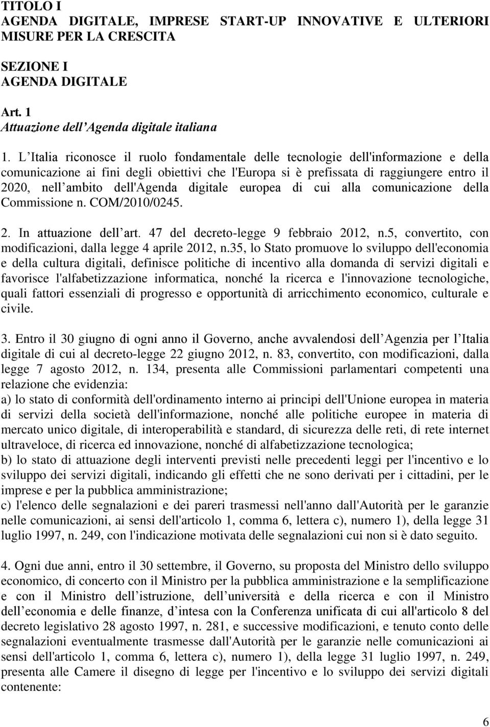 dell'agenda digitale europea di cui alla comunicazione della Commissione n. COM/2010/0245. 2. In attuazione dell art. 47 del decreto-legge 9 febbraio 2012, n.