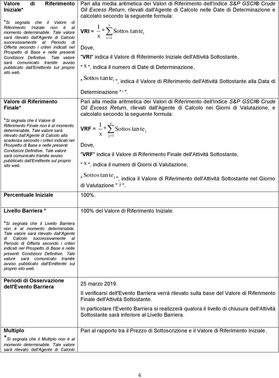 Tale valore sarà comunicato tramite avviso pubblicato dall'emittente sul proprio sito web. Valore di Riferimento Finale* *Si segnala che il Valore di Riferimento Finale non è al momento determinabile.