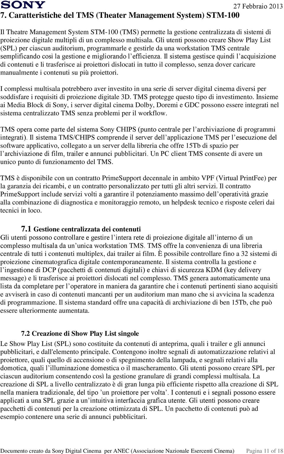 Gli utenti possono creare Show Play List (SPL) per ciascun auditorium, programmarle e gestirle da una workstation TMS centrale semplificando così la gestione e migliorando l efficienza.