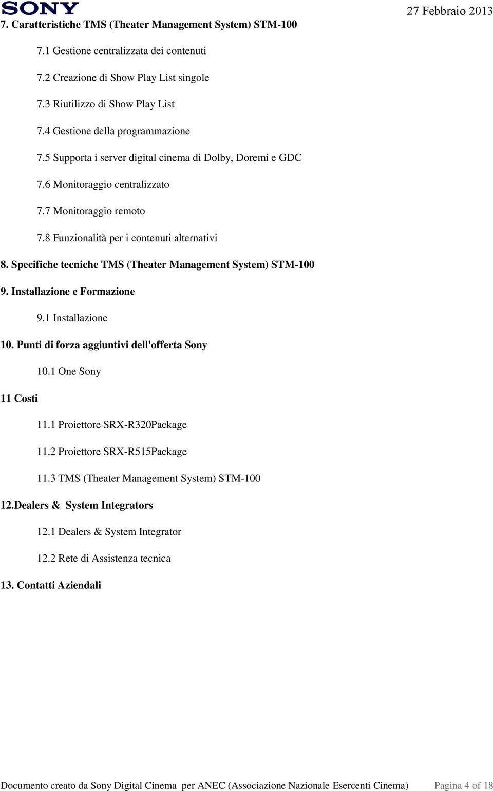 Specifiche tecniche TMS (Theater Management System) STM-100 9. Installazione e Formazione 9.1 Installazione 10. Punti di forza aggiuntivi dell'offerta Sony 10.1 One Sony 11 Costi 11.