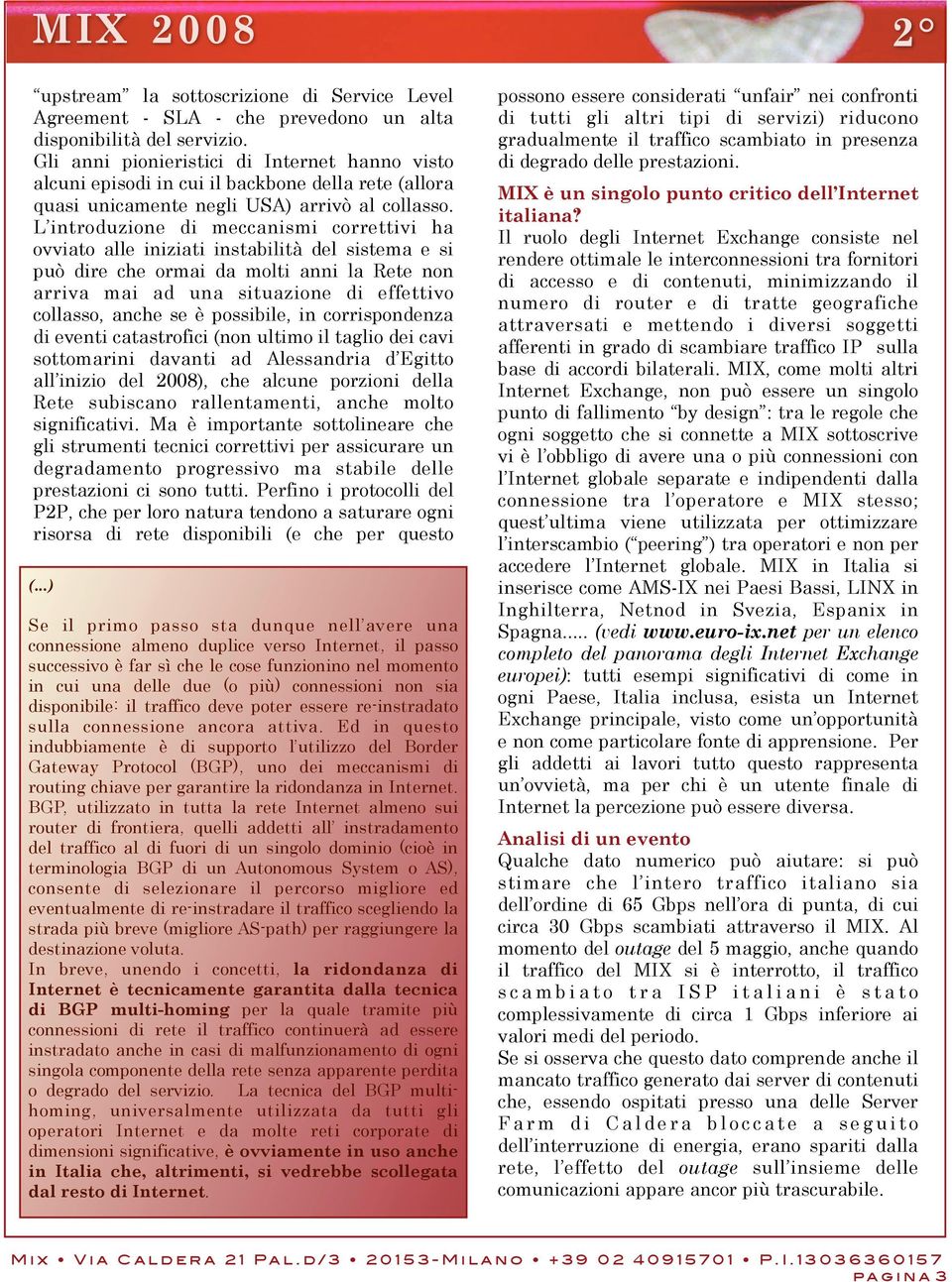 L introduzione di meccanismi correttivi ha ovviato alle iniziati instabilità del sistema e si può dire che ormai da molti anni la Rete non arriva mai ad una situazione di effettivo collasso, anche se