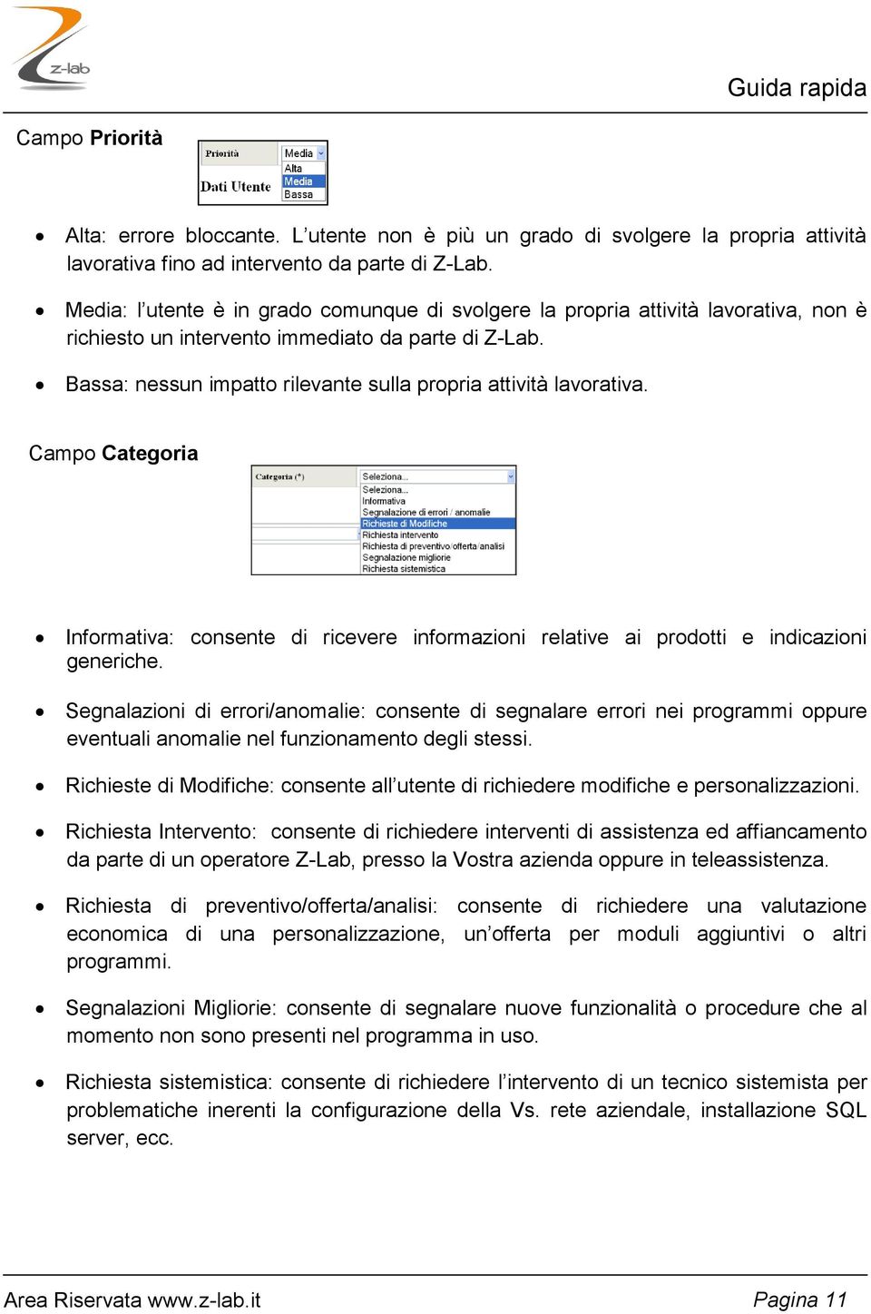 Bassa: nessun impatto rilevante sulla propria attività lavorativa. Campo Categoria Informativa: consente di ricevere informazioni relative ai prodotti e indicazioni generiche.