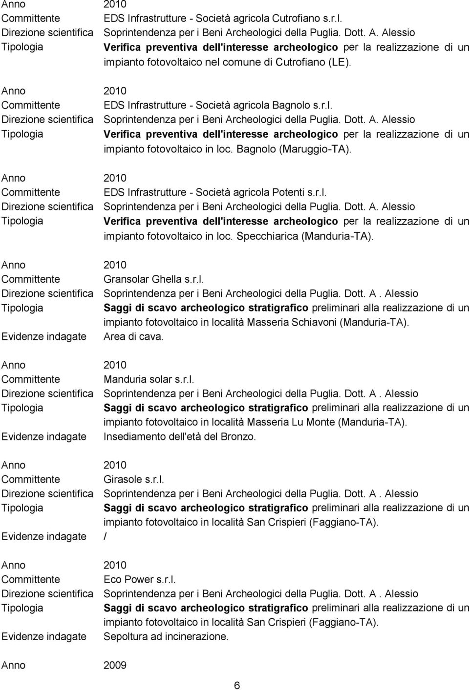 Bagnolo (Maruggio-TA). Anno 2010 Committente EDS Infrastrutture - Società agricola Potenti s.r.l. Verifica preventiva dell'interesse archeologico per la realizzazione di un impianto fotovoltaico in loc.