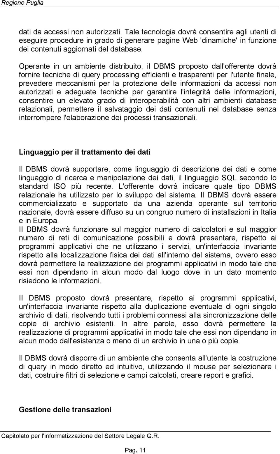 delle informazioni da accessi non autorizzati e adeguate tecniche per garantire l'integrità delle informazioni, consentire un elevato grado di interoperabilità con altri ambienti database