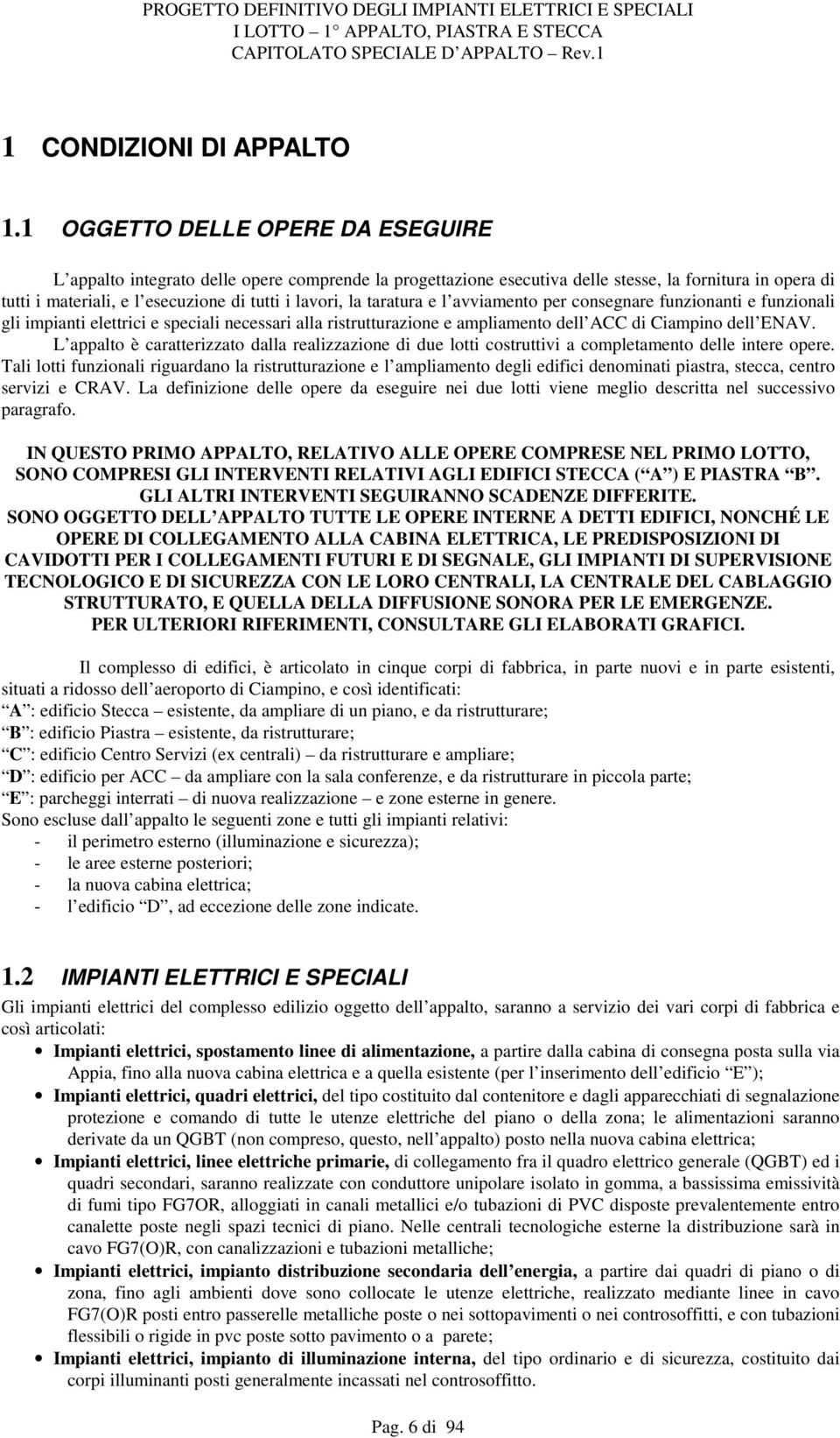 taratura e l avviamento per consegnare funzionanti e funzionali gli impianti elettrici e speciali necessari alla ristrutturazione e ampliamento dell ACC di Ciampino dell ENAV.