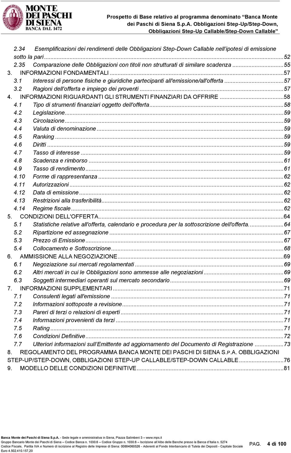 1 Interessi di persone fisiche e giuridiche partecipanti all'emissione/all'offerta... 57 3.2 Ragioni dell'offerta e impiego dei proventi... 57 4.