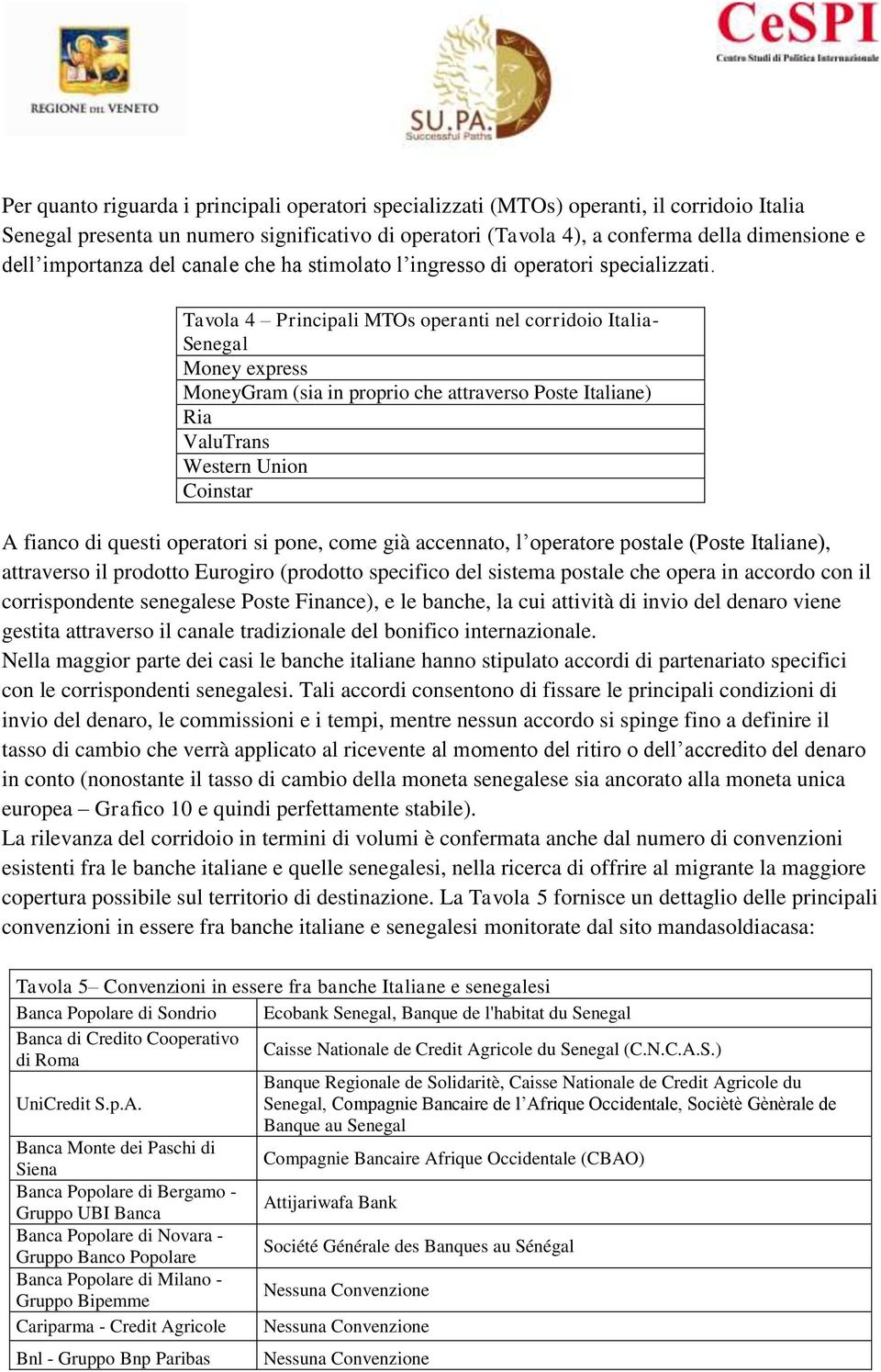 Tavola 4 Principali MTOs operanti nel corridoio Italia- Senegal Money express MoneyGram (sia in proprio che attraverso Poste Italiane) Ria ValuTrans Western Union Coinstar A fianco di questi