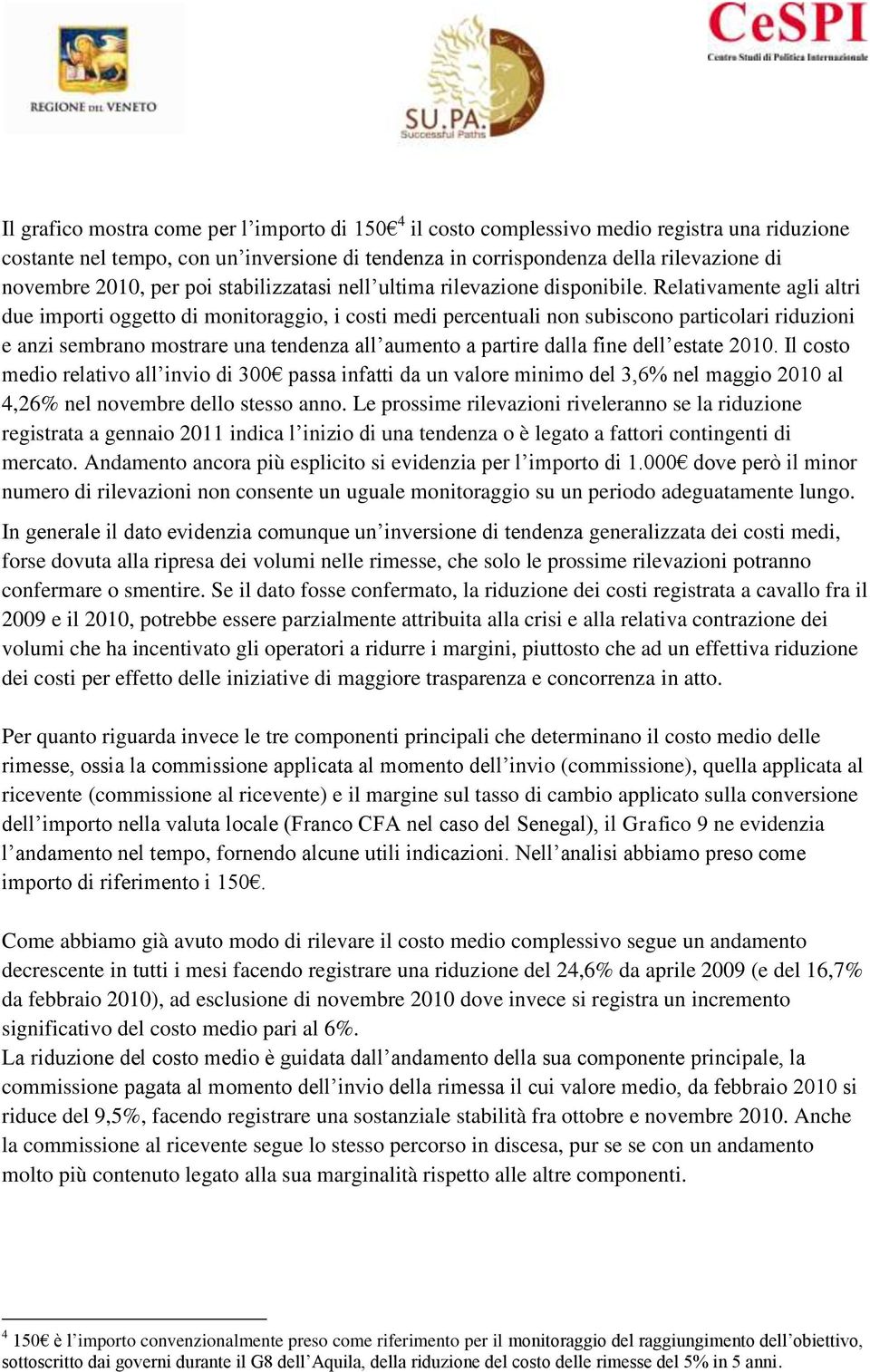 Relativamente agli altri due importi oggetto di monitoraggio, i costi medi percentuali non subiscono particolari riduzioni e anzi sembrano mostrare una tendenza all aumento a partire dalla fine dell