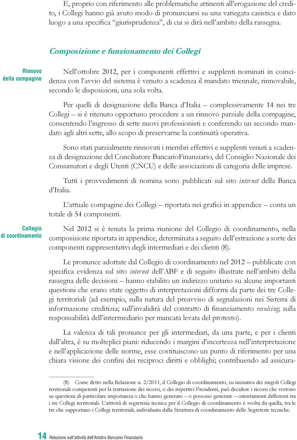 Composizione e funzionamento dei Collegi Rinnovo della compagine Nell ottobre 2012, per i componenti effettivi e supplenti nominati in coincidenza con l avvio del sistema è venuto a scadenza il