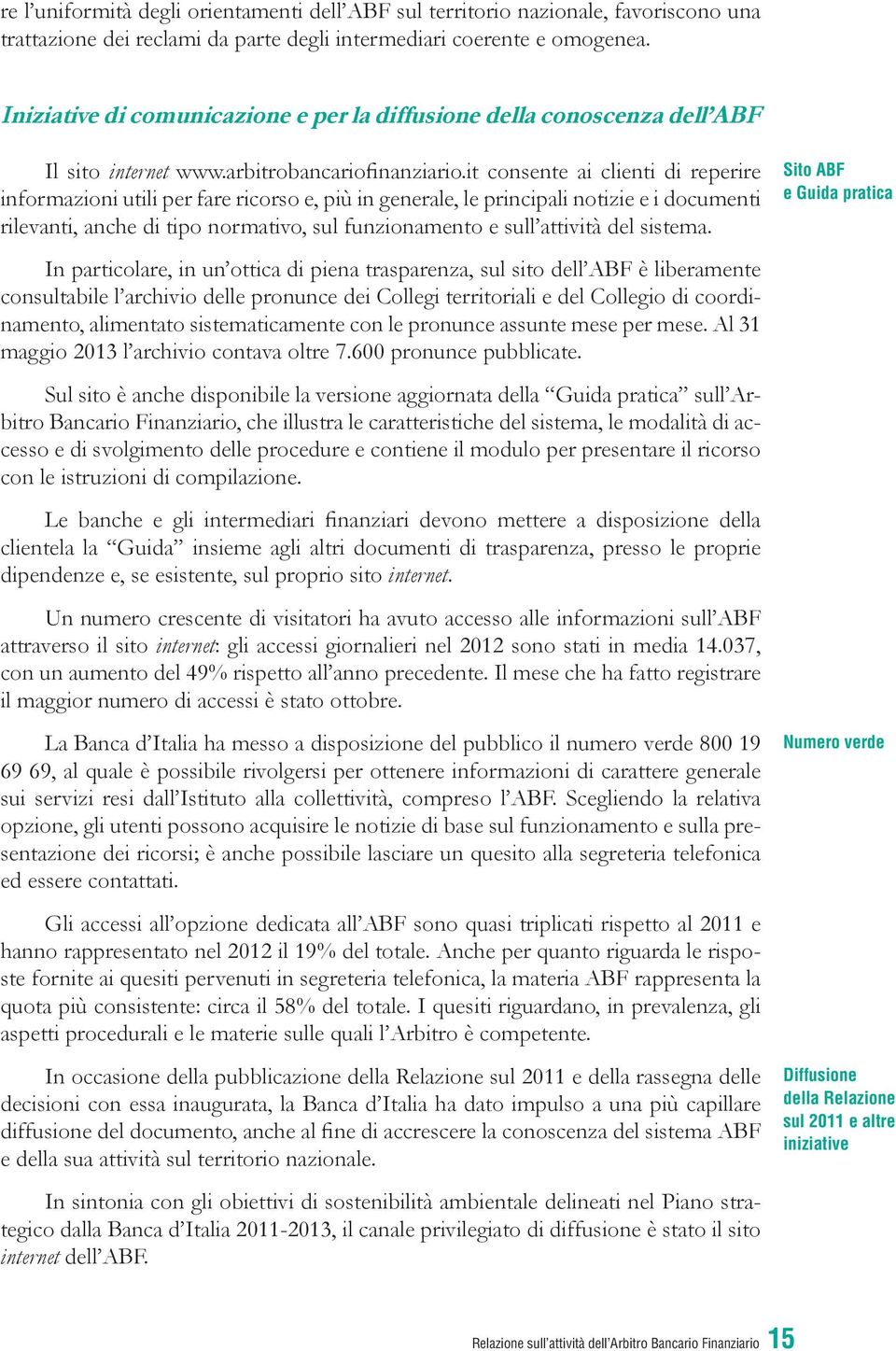 it consente ai clienti di reperire informazioni utili per fare ricorso e, più in generale, le principali notizie e i documenti rilevanti, anche di tipo normativo, sul funzionamento e sull attività