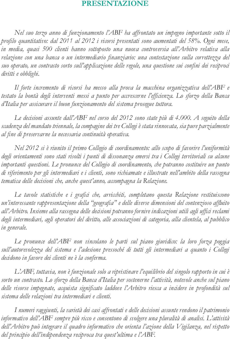 del suo operato, un contrasto sorto sull applicazione delle regole, una questione sui confini dei reciproci diritti e obblighi.