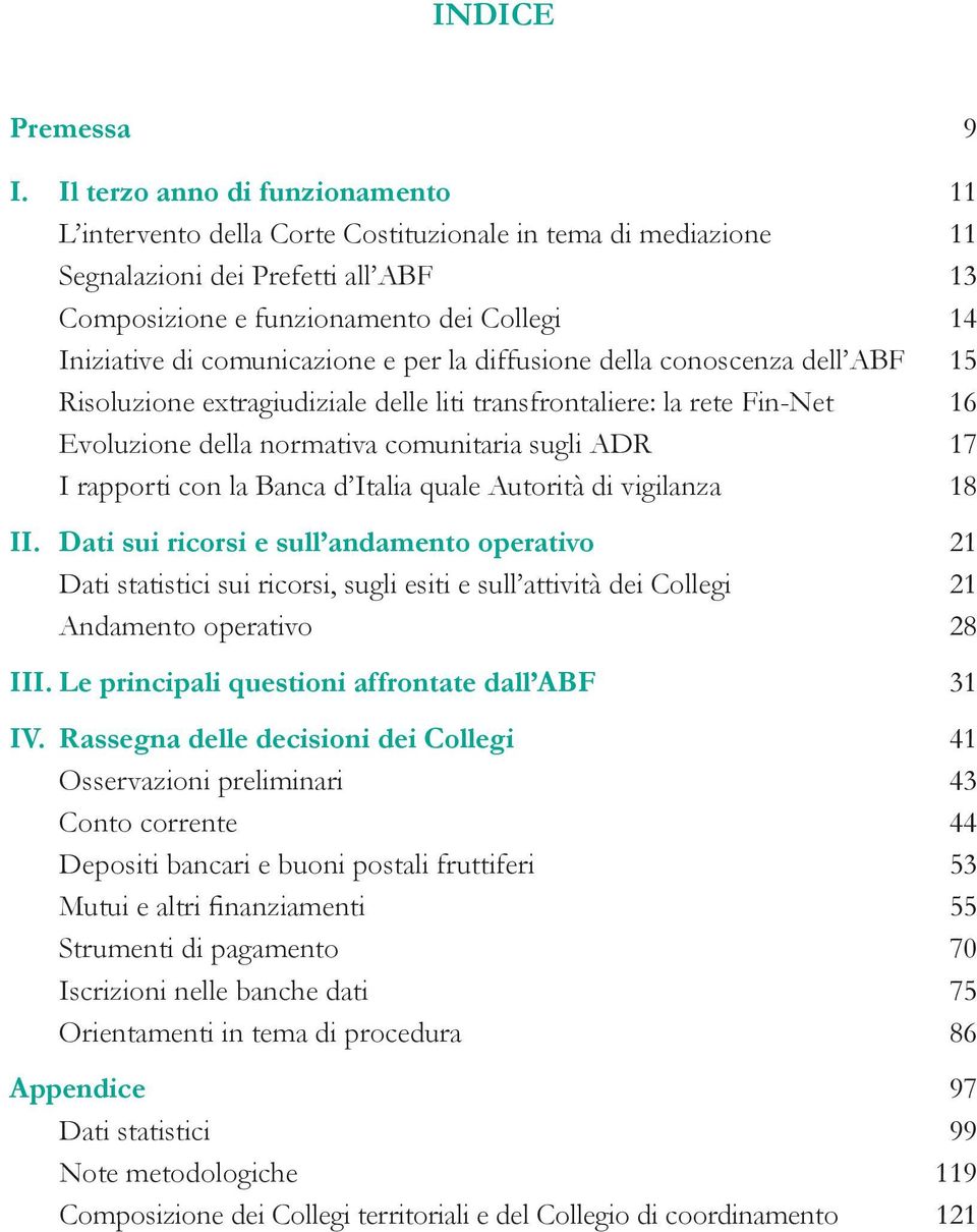 comunicazione e per la diffusione della conoscenza dell ABF 15 Risoluzione extragiudiziale delle liti transfrontaliere: la rete Fin-Net 16 Evoluzione della normativa comunitaria sugli ADR 17 I